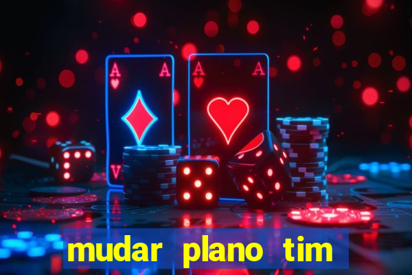 mudar plano tim beta mensal para semanal